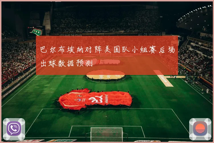 巴尔布埃纳对阵美国队小组赛后场出球数据预测