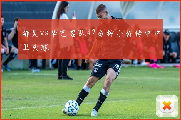 都灵vs毕巴客队42分钟小将传中中卫头球