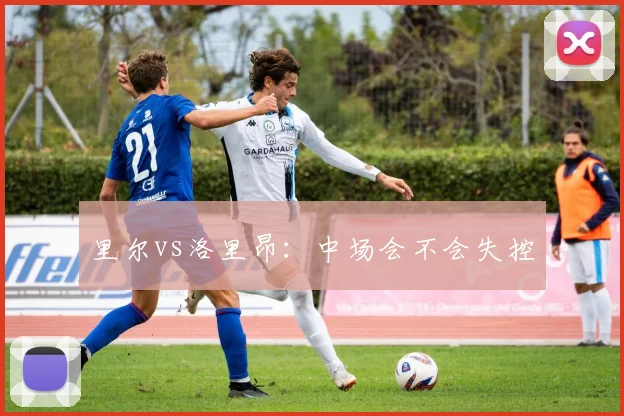 里尔vs洛里昂：中场会不会失控