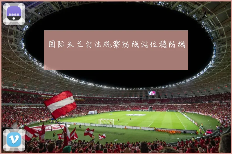 国际米兰打法观察防线站位稳防线