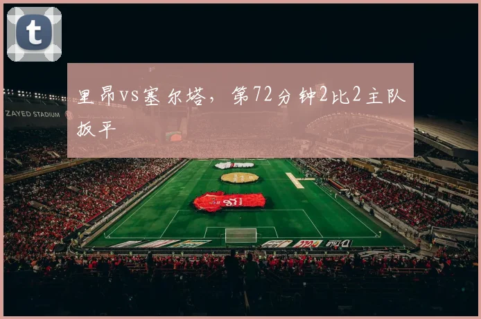 里昂vs塞尔塔，第72分钟2比2主队扳平