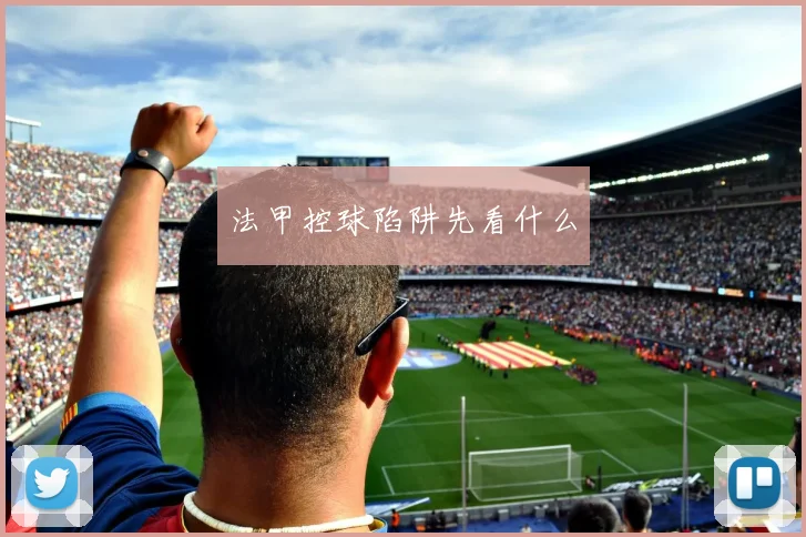 法甲控球陷阱先看什么