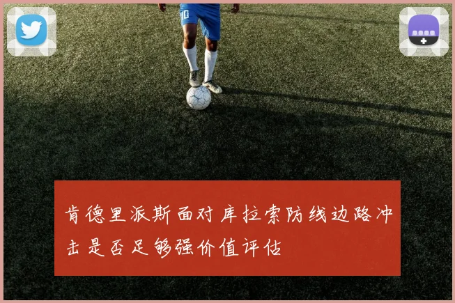 肯德里派斯面对库拉索防线边路冲击是否足够强价值评估