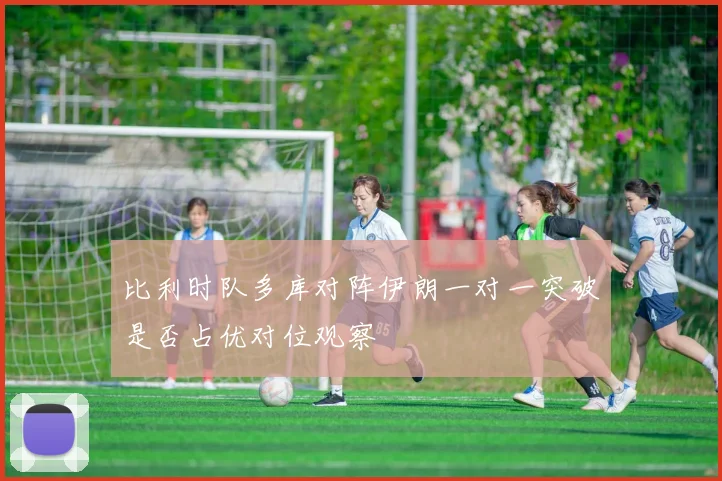 比利时队多库对阵伊朗一对一突破是否占优对位观察