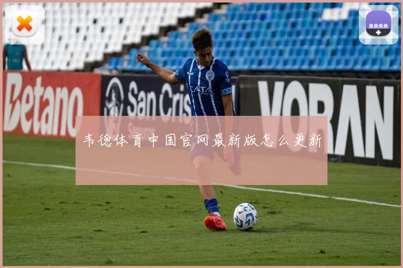 韦德体育中国官网最新版怎么更新