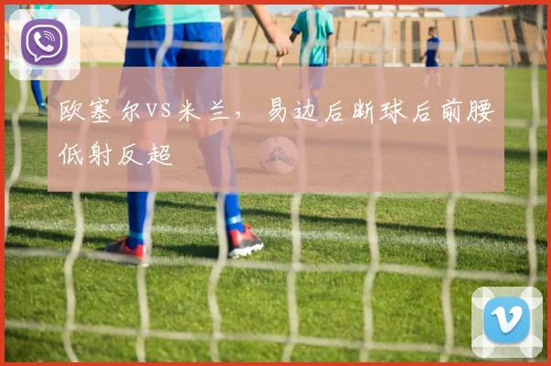 欧塞尔vs米兰，易边后断球后前腰低射反超